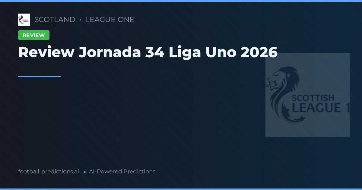 Review Jornada 34 Liga Uno 2026