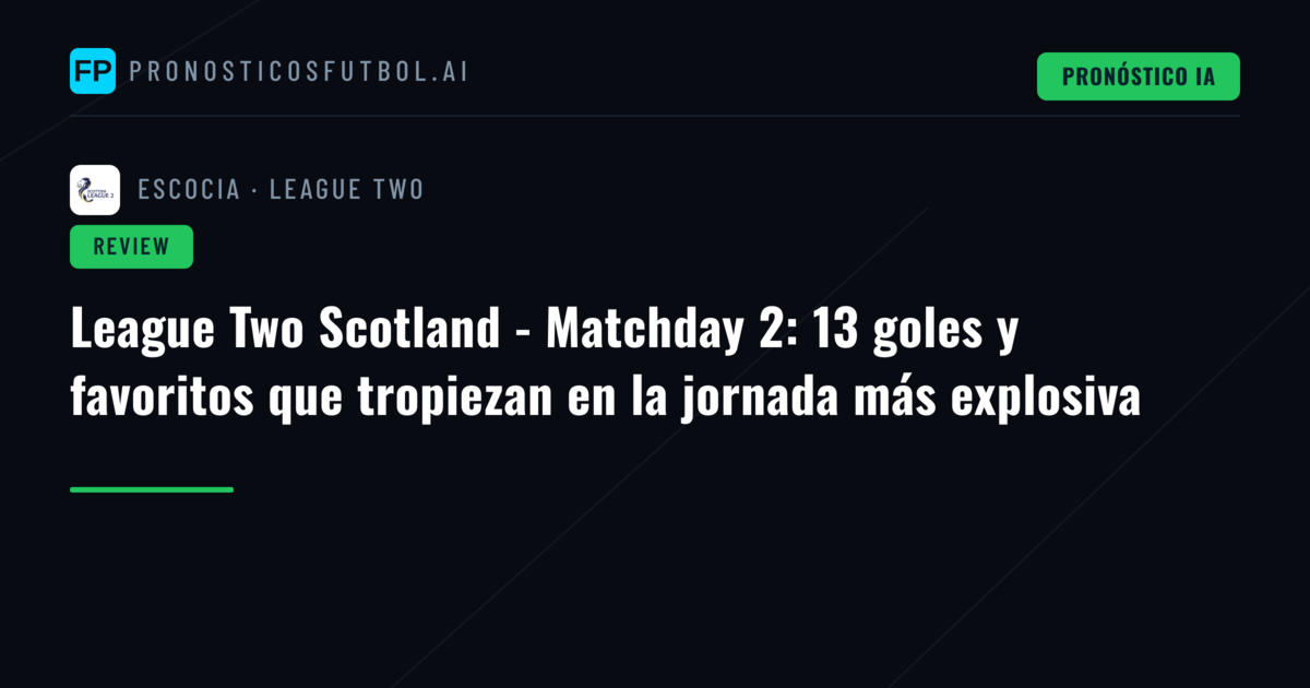 League Two Scotland - Matchday 2: 13 goles y favoritos que tropiezan en la jornada más explosiva