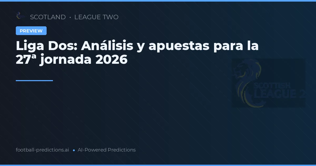 Liga Dos: Análisis y apuestas para la 27ª jornada 2026