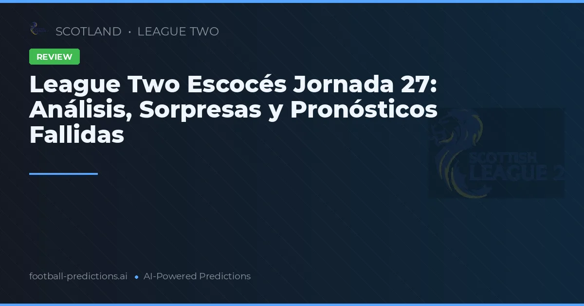 League Two Escocés Jornada 27: Análisis, Sorpresas y Pronósticos Fallidas
