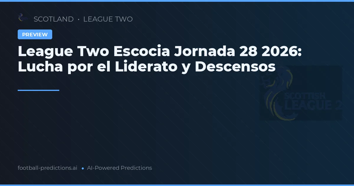 League Two Escocia Jornada 28 2026: Lucha por el Liderato y Descensos