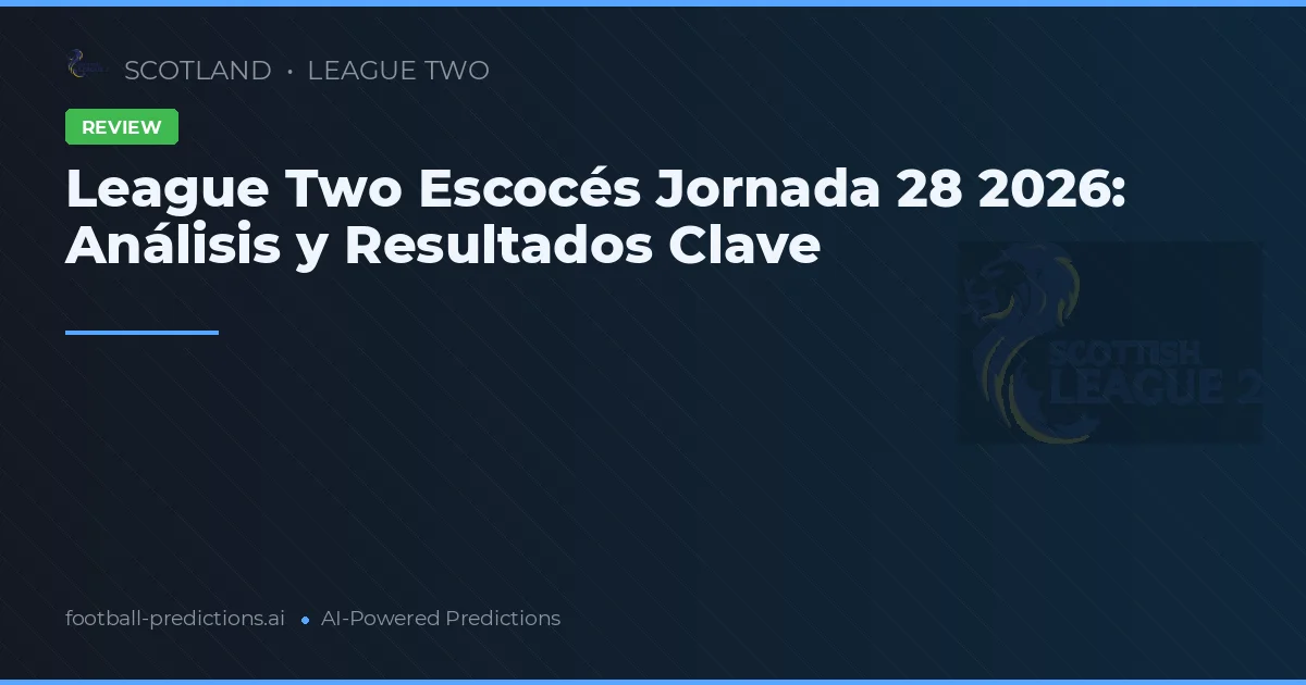 League Two Escocés Jornada 28 2026: Análisis y Resultados Clave