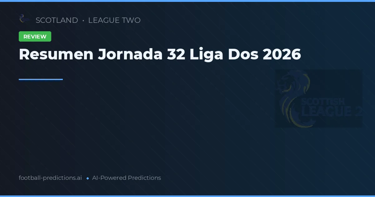 Resumen Jornada 32 Liga Dos 2026