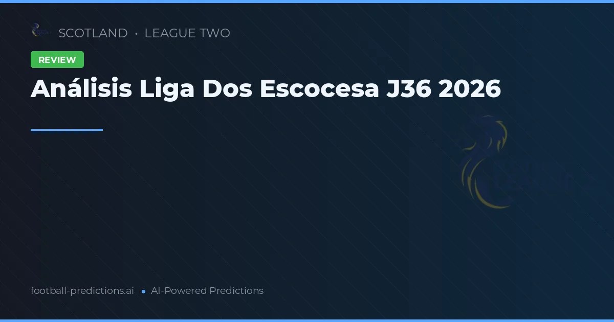 Análisis Liga Dos Escocesa J36 2026