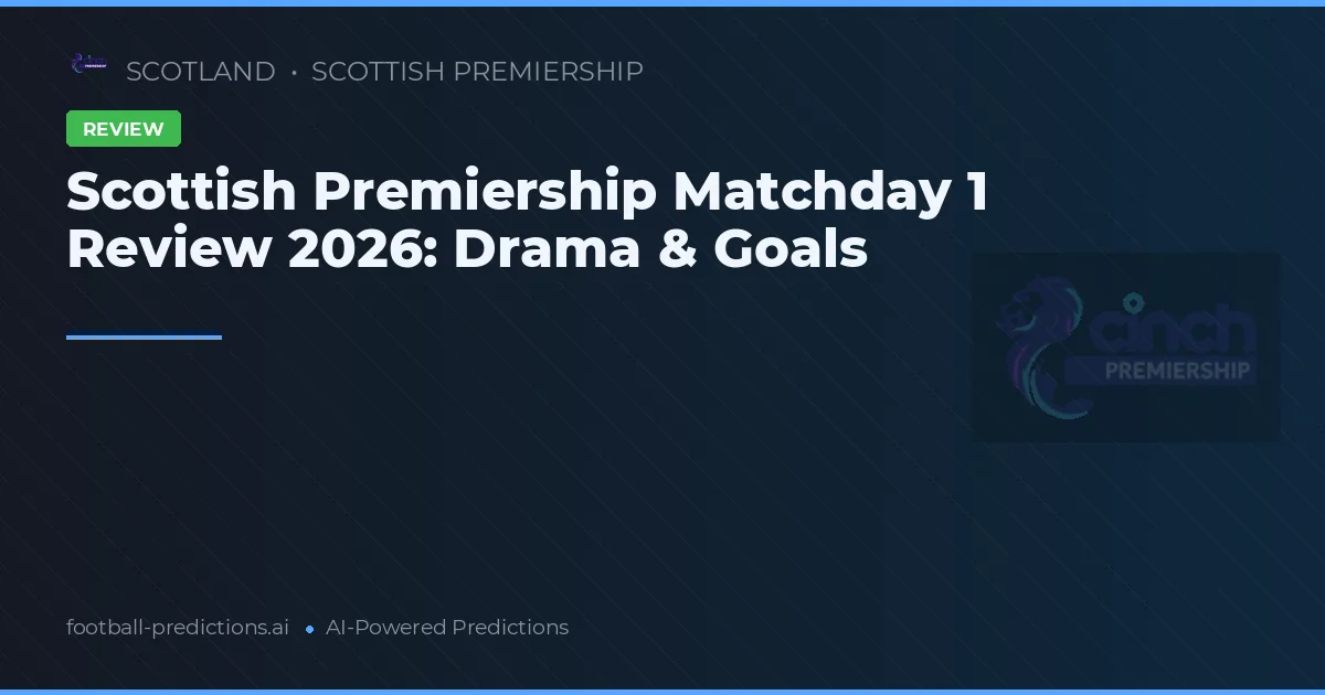 Scottish Premiership Matchday 1 Review 2026: Drama & Goals