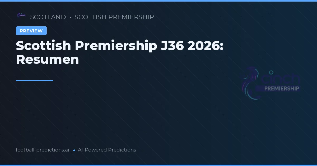 Scottish Premiership J36 2026: Resumen
