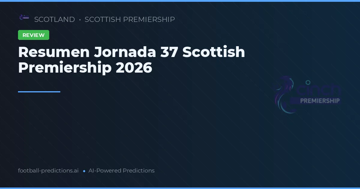 Resumen Jornada 37 Scottish Premiership 2026