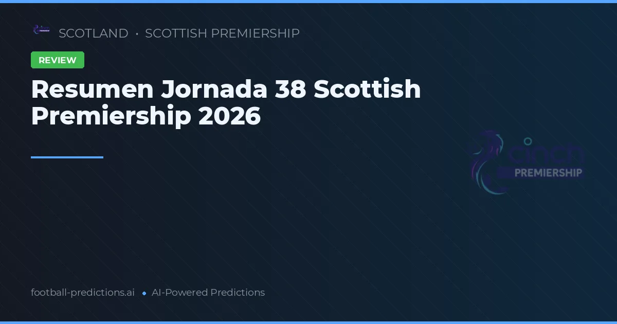 Resumen Jornada 38 Scottish Premiership 2026