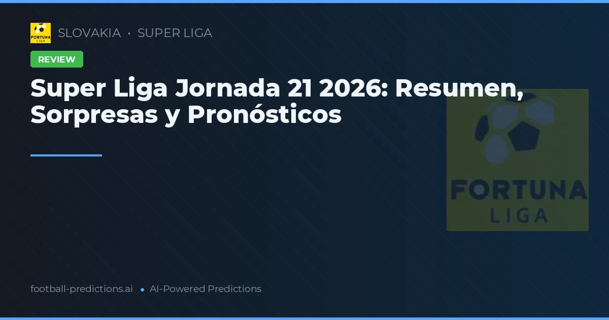 Super Liga Jornada 21 2026: Resumen, Sorpresas y Pronósticos
