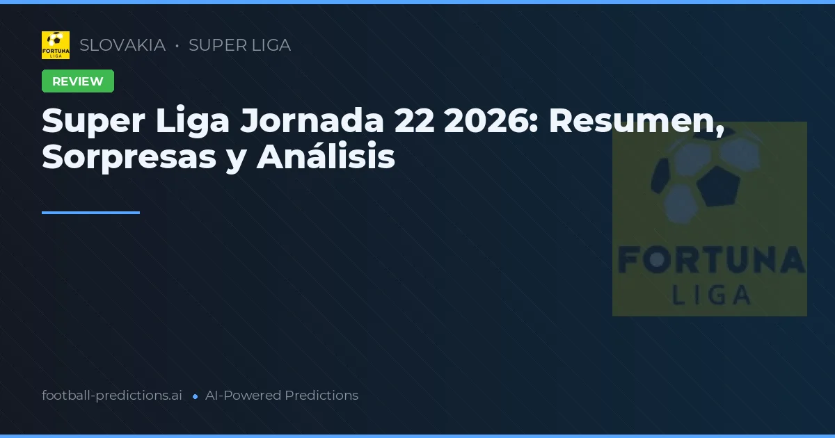 Super Liga Jornada 22 2026: Resumen, Sorpresas y Análisis