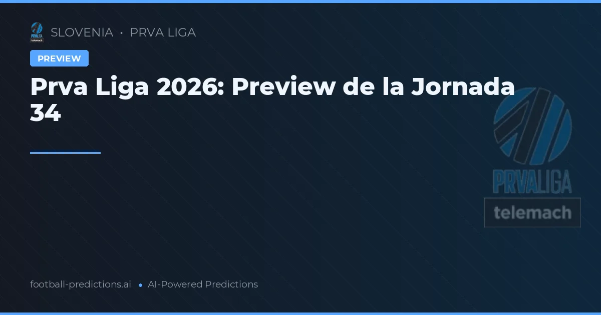 Prva Liga 2026: Preview de la Jornada 34