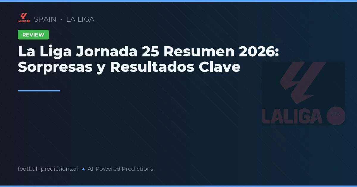 La Liga Jornada 25 Resumen 2026: Sorpresas y Resultados Clave