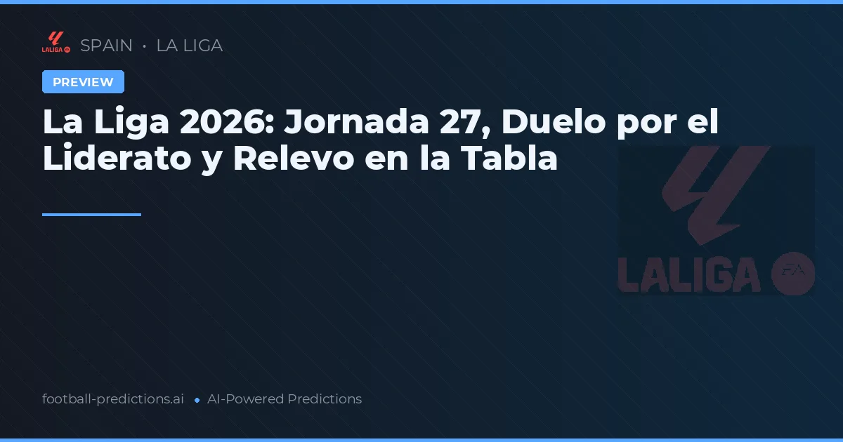 La Liga 2026: Jornada 27, Duelo por el Liderato y Relevo en la Tabla