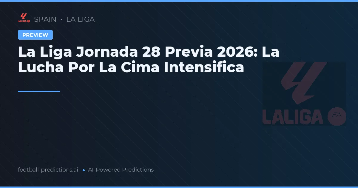 La Liga Jornada 28 Previa 2026: La Lucha Por La Cima Intensifica