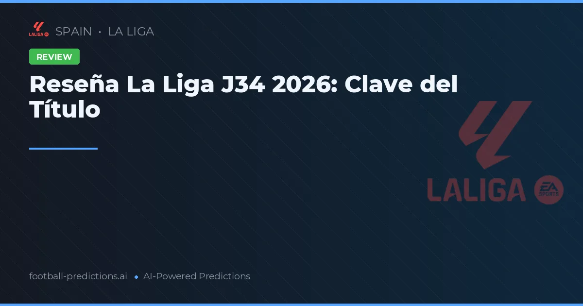 Reseña La Liga J34 2026: Clave del Título