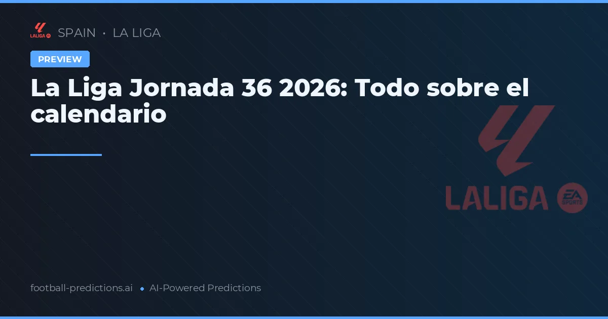 La Liga Jornada 36 2026: Todo sobre el calendario