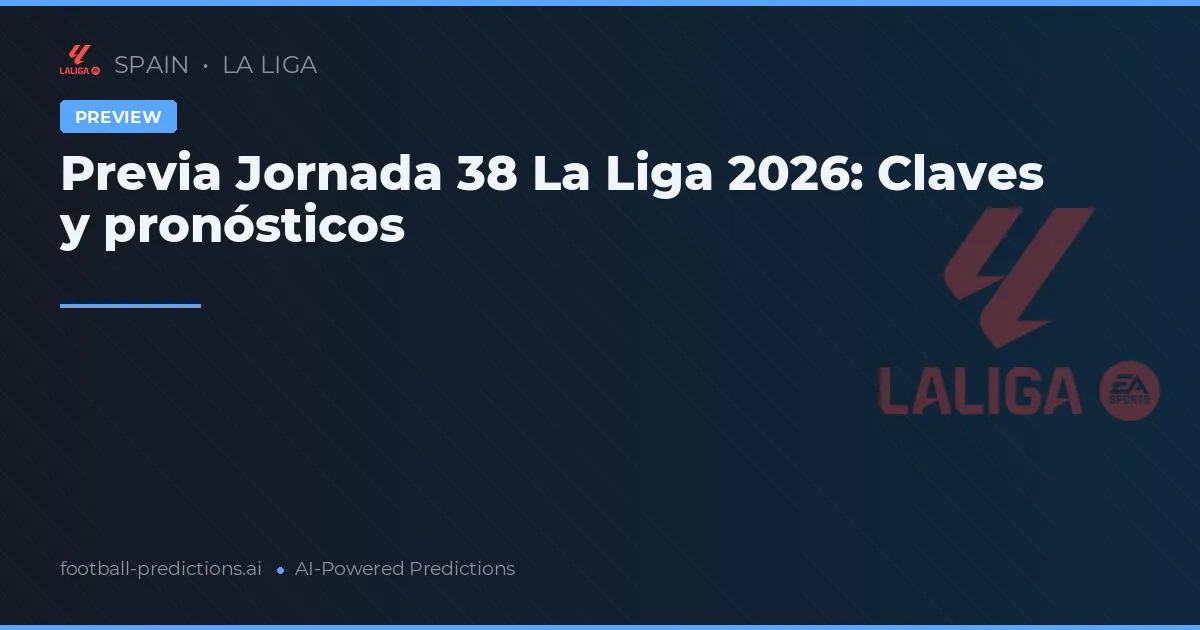 Previa Jornada 38 La Liga 2026: Claves y pronósticos