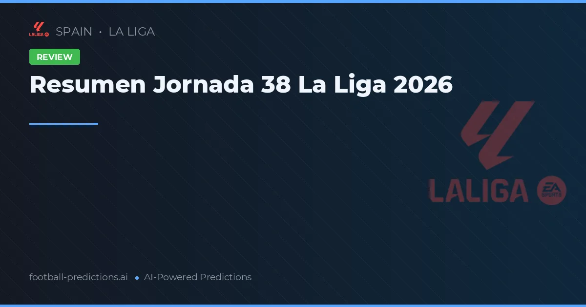 Resumen Jornada 38 La Liga 2026