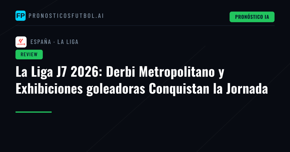 La Liga J7 2026: Derbi Metropolitano y Exhibiciones goleadoras Conquistan la Jornada
