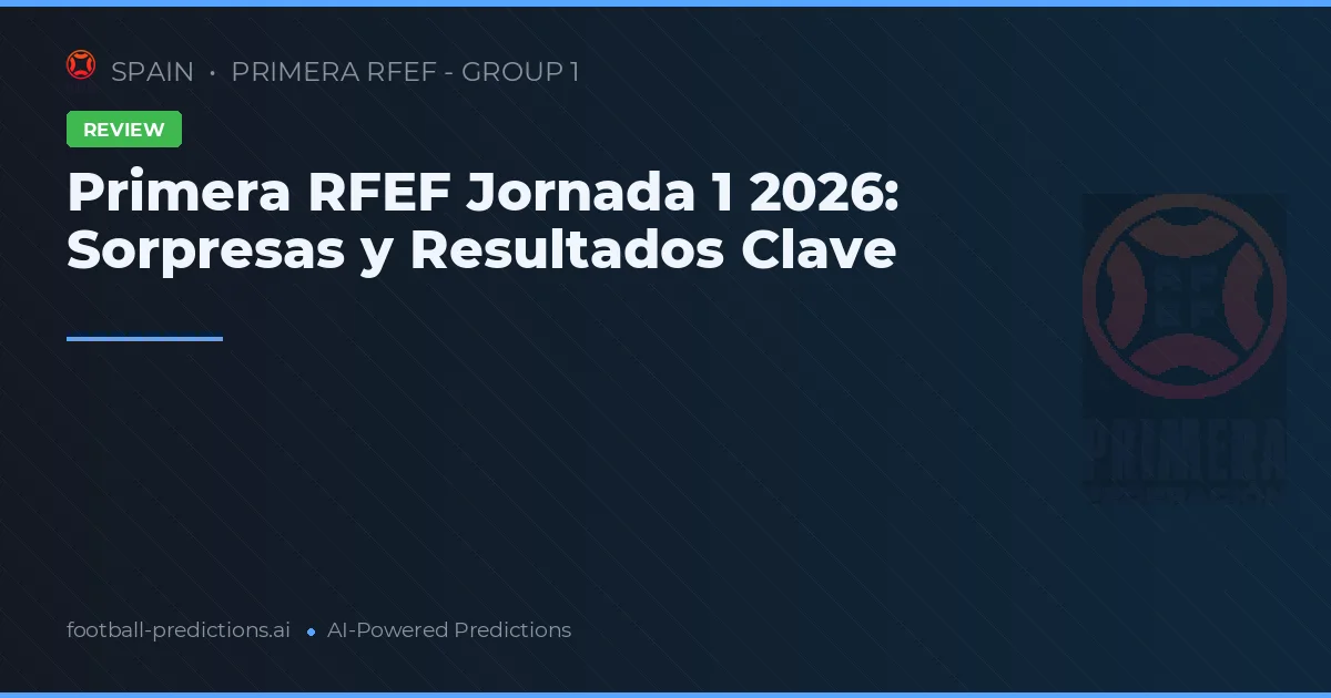 Primera RFEF Jornada 1 2026: Sorpresas y Resultados Clave