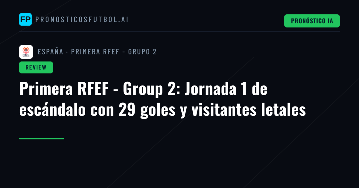 Primera RFEF - Group 2: Jornada 1 de escándalo con 29 goles y visitantes letales
