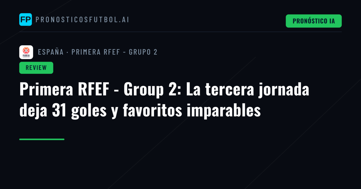 Primera RFEF - Group 2: La tercera jornada deja 31 goles y favoritos imparables