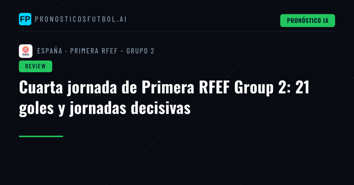 Cuarta jornada de Primera RFEF Group 2: 21 goles y jornadas decisivas