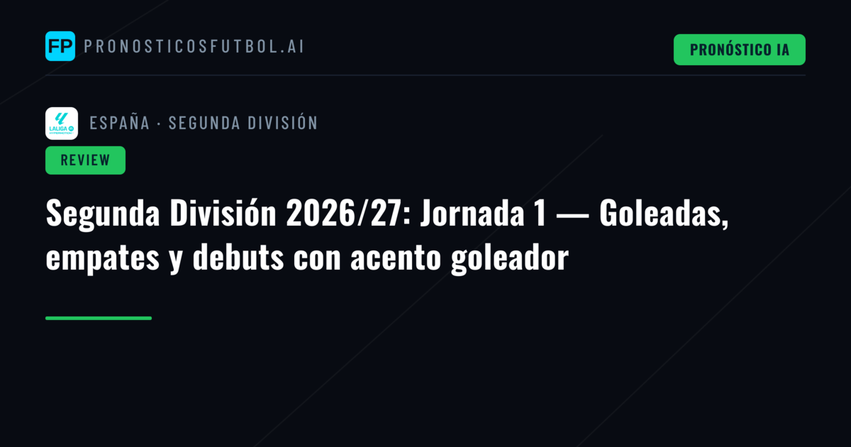 Segunda División 2026/27: Jornada 1 — Goleadas, empates y debuts con acento goleador