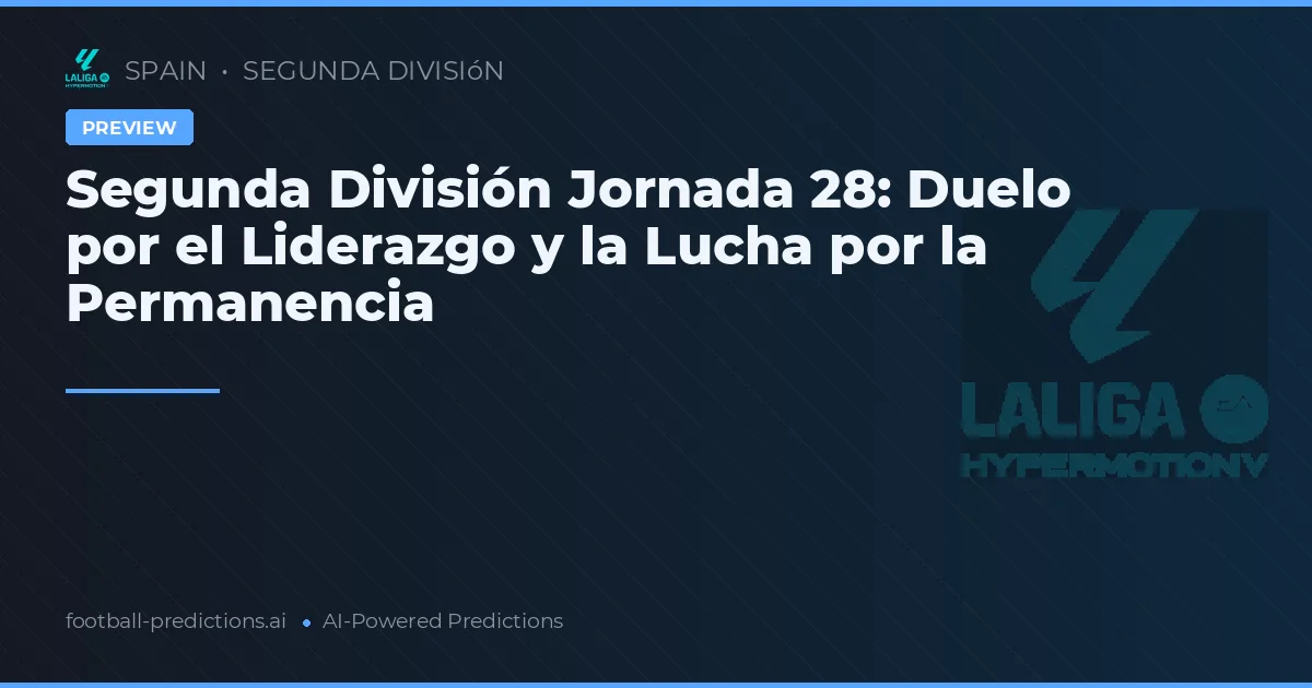 Segunda División Jornada 28: Duelo por el Liderazgo y la Lucha por la Permanencia