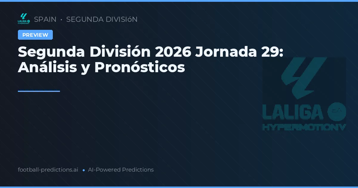 Segunda División 2026 Jornada 29: Análisis y Pronósticos