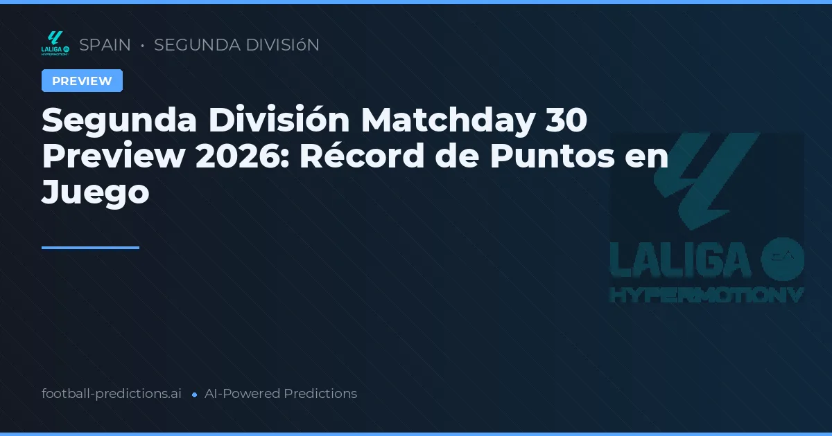 Segunda División Matchday 30 Preview 2026: Récord de Puntos en Juego