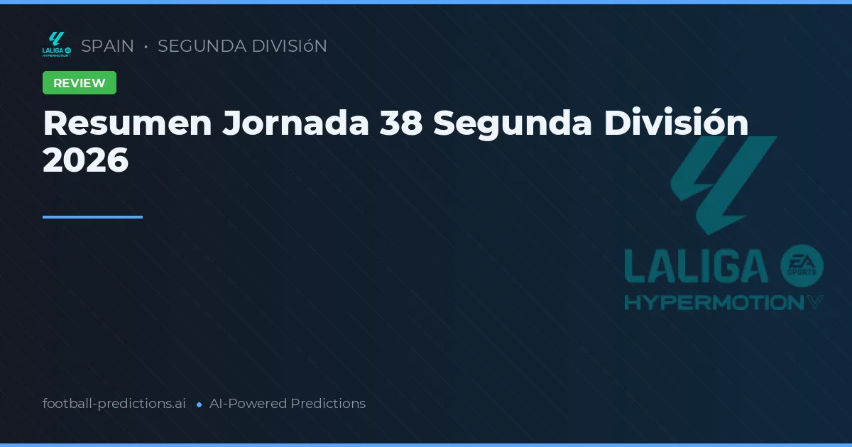 Resumen Jornada 38 Segunda División 2026