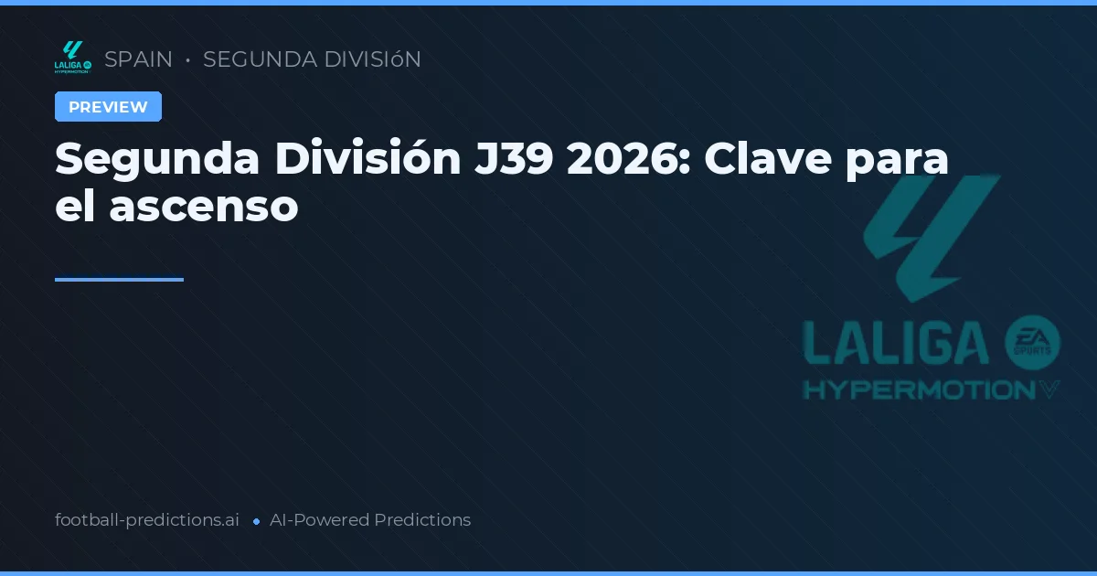 Segunda División J39 2026: Clave para el ascenso