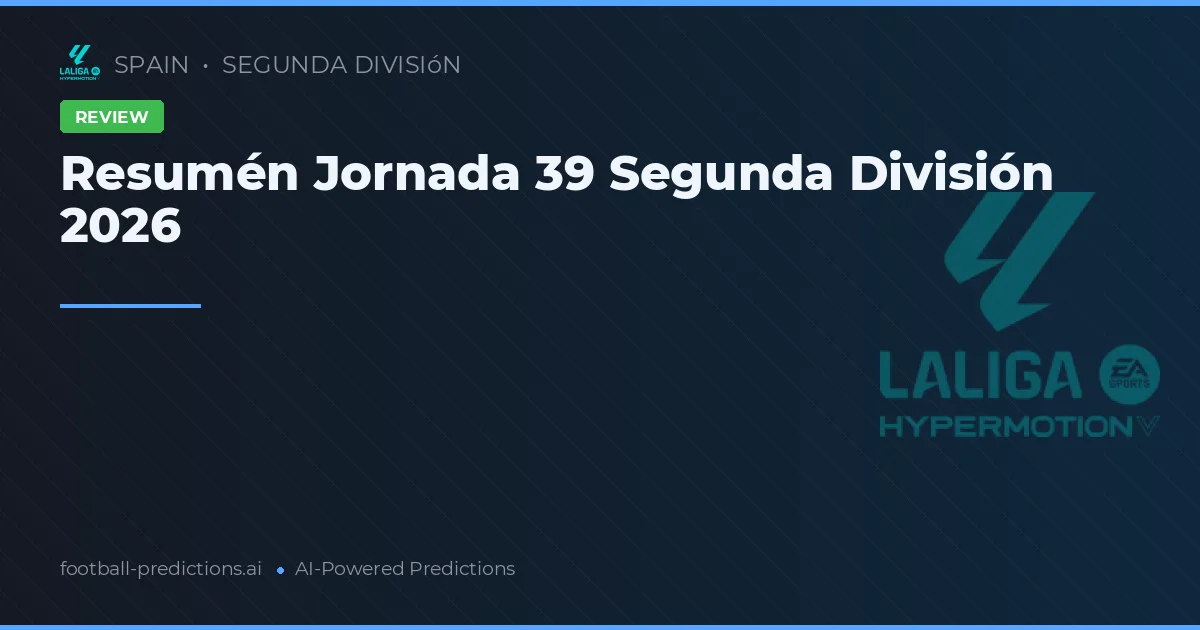 Resumén Jornada 39 Segunda División 2026