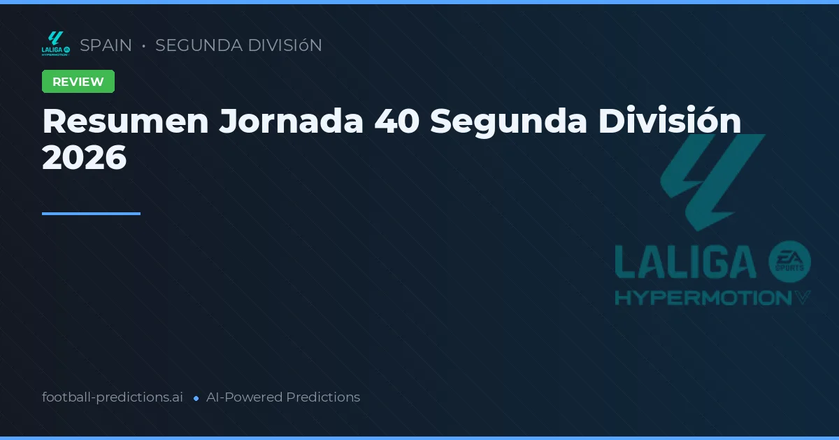 Resumen Jornada 40 Segunda División 2026