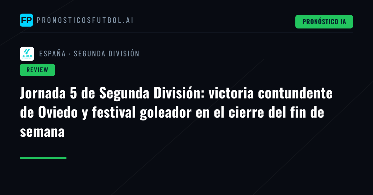 Jornada 5 de Segunda División: victoria contundente de Oviedo y festival goleador en el cierre del fin de semana