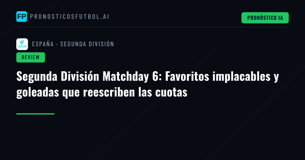 Segunda División Matchday 6: Favoritos implacables y goleadas que reescriben las cuotas