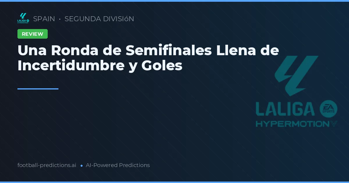 Una Ronda de Semifinales Llena de Incertidumbre y Goles