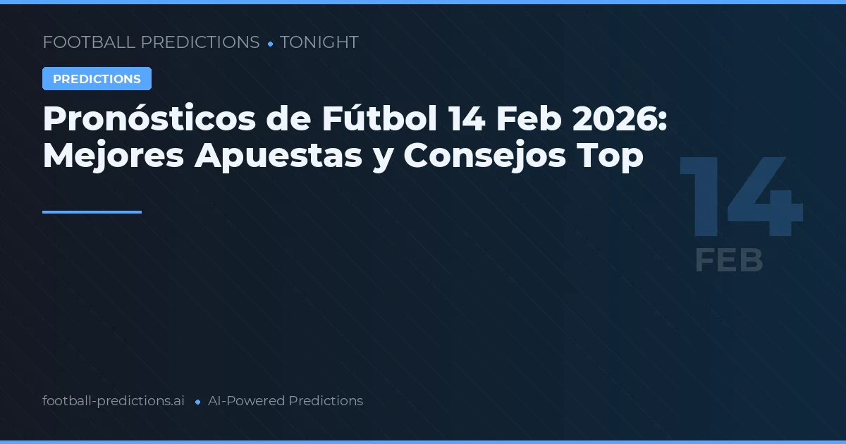 Pronósticos de Fútbol 14 Feb 2026: Mejores Apuestas y Consejos Top
