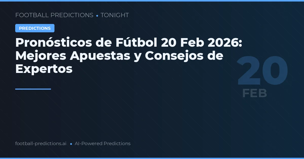 Pronósticos de Fútbol 20 Feb 2026: Mejores Apuestas y Consejos de Expertos
