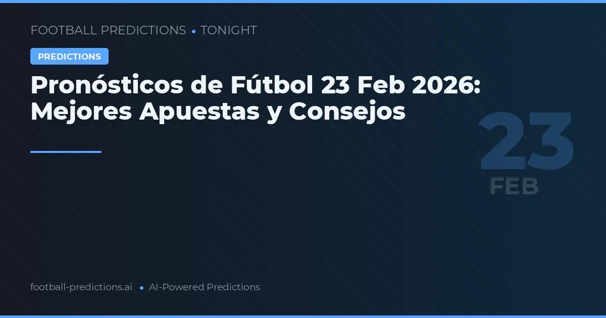 Pronósticos de Fútbol 23 Feb 2026: Mejores Apuestas y Consejos