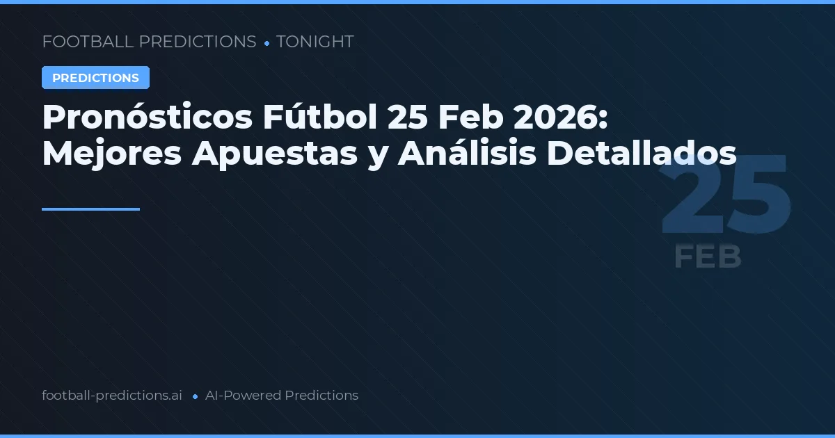 Pronósticos Fútbol 25 Feb 2026: Mejores Apuestas y Análisis Detallados