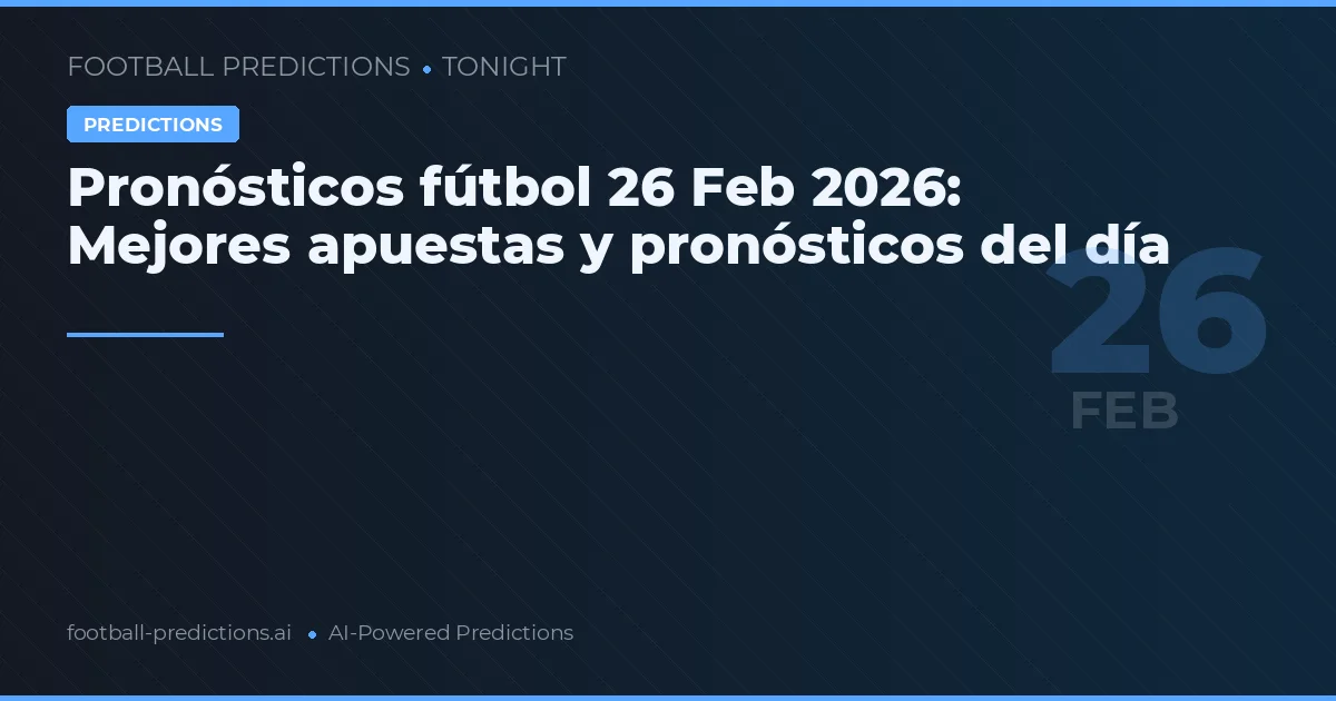 Pronósticos fútbol 26 Feb 2026: Mejores apuestas y pronósticos del día