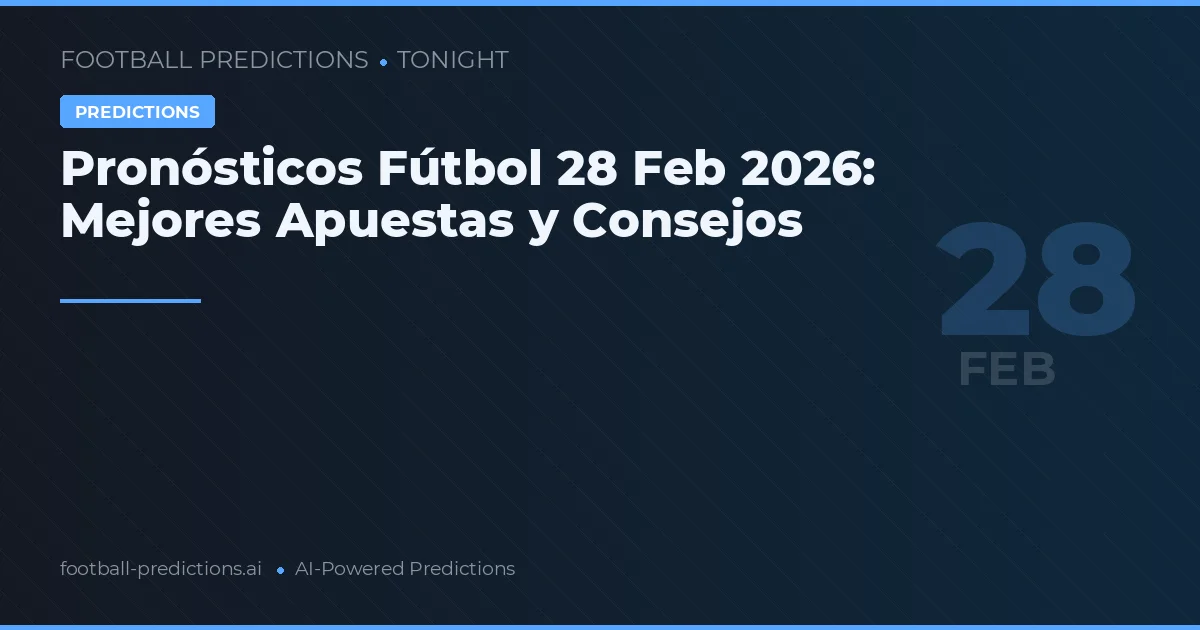 Pronósticos Fútbol 28 Feb 2026: Mejores Apuestas y Consejos