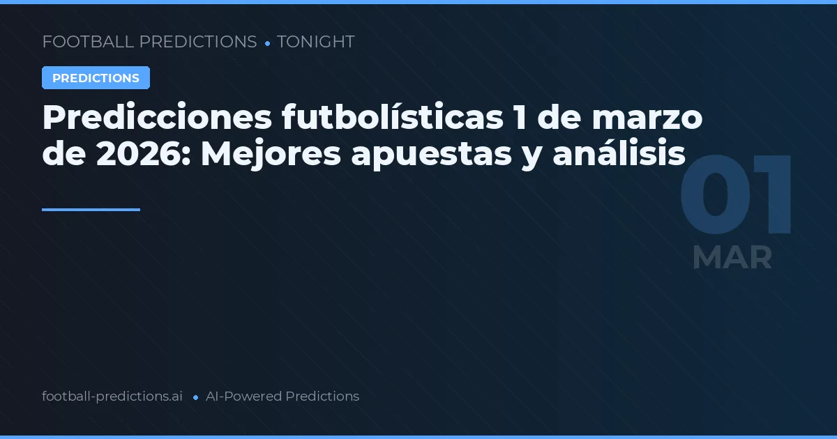 Predicciones futbolísticas 1 de marzo de 2026: Mejores apuestas y análisis