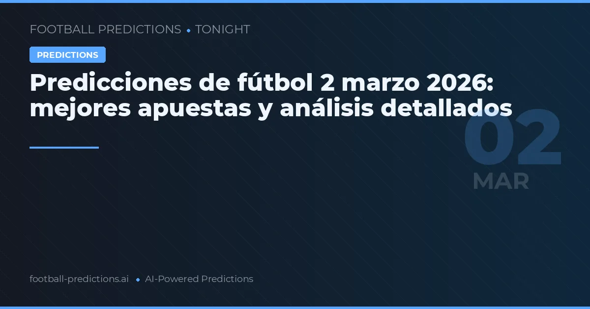 Predicciones de fútbol 2 marzo 2026: mejores apuestas y análisis detallados