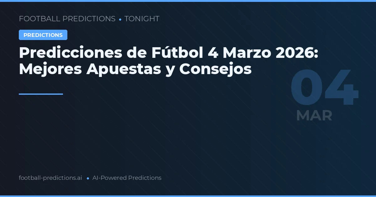 Predicciones de Fútbol 4 Marzo 2026: Mejores Apuestas y Consejos