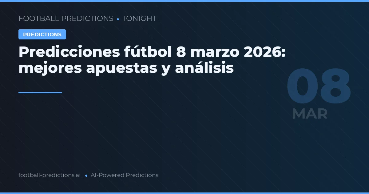 Predicciones fútbol 8 marzo 2026: mejores apuestas y análisis