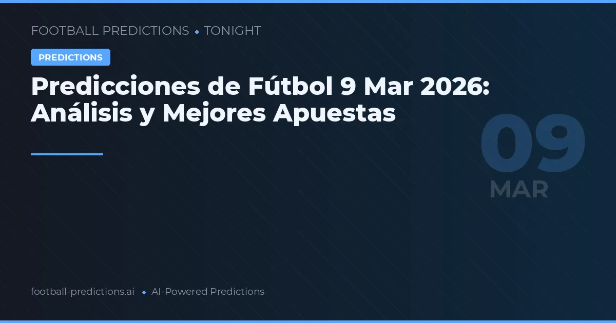 Predicciones de Fútbol 9 Mar 2026: Análisis y Mejores Apuestas