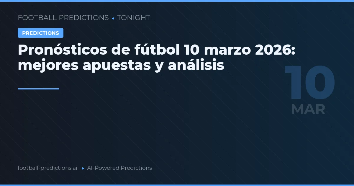 Pronósticos de fútbol 10 marzo 2026: mejores apuestas y análisis